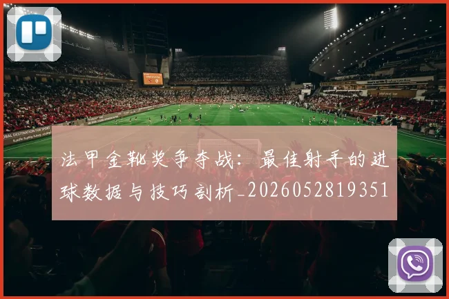 法甲金靴奖争夺战：最佳射手的进球数据与技巧剖析_20260528193512