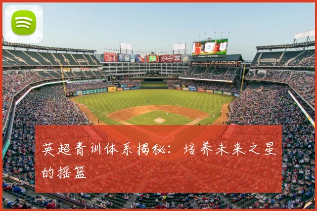 英超青训体系揭秘:培养未来之星的摇篮