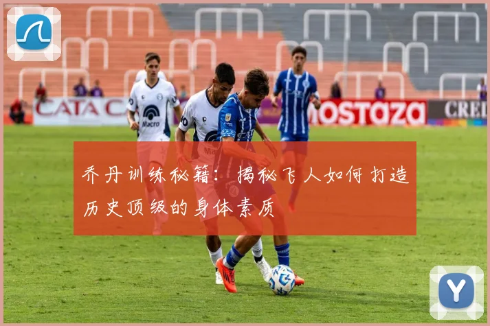 乔丹训练秘籍：揭秘飞人如何打造历史顶级的身体素质