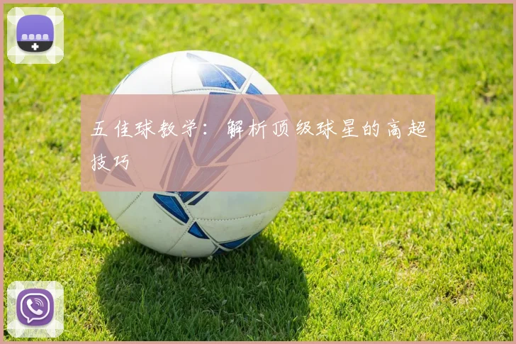 五佳球教学:解析顶级球星的高超技巧