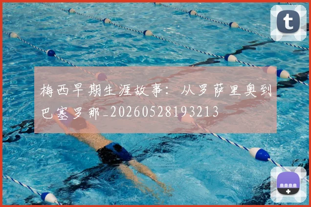 梅西早期生涯故事：从罗萨里奥到巴塞罗那_20260528193213