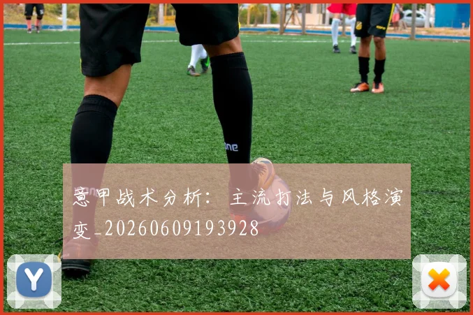意甲战术分析:主流打法与风格演变_20260609193928
